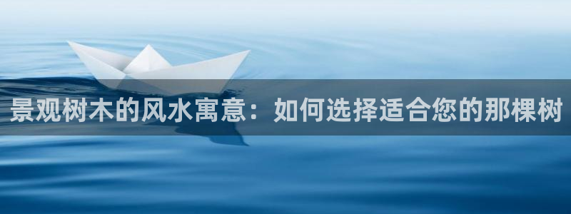 摩根娱乐50186：景观树木的风水寓意：如何选择适合您的那棵树