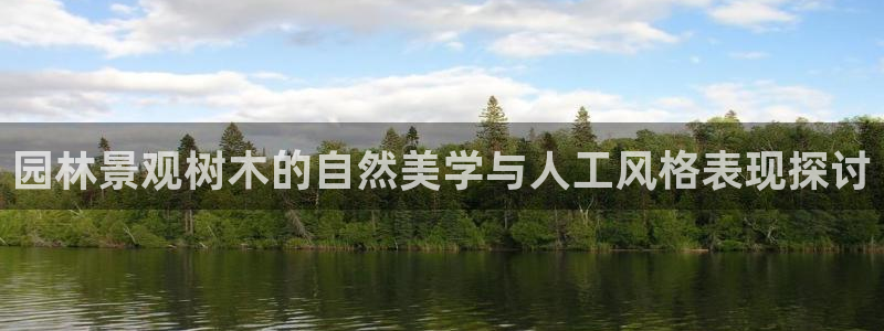 摩根娱乐¤股s东50015：园林景观树木的自然美学与人工风格表现探讨