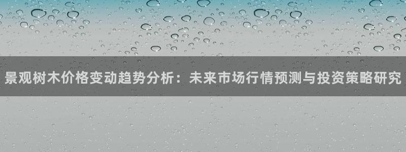 亚瑟摩根娱乐的地方:景观树木价格变动趋势分析:未来市场行情预测与投资策略研究